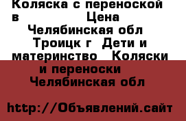 Коляска с переноской 3в1 “indigo “ › Цена ­ 7 500 - Челябинская обл., Троицк г. Дети и материнство » Коляски и переноски   . Челябинская обл.